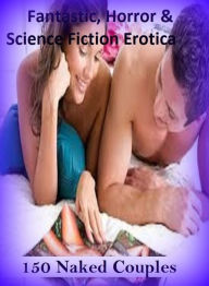 Fantastic, Horror & Science Fiction Erotica: 150 Naked Couples ( Erotic Photography, Erotic Stories, Nude Photos, Naked , Adult Nudes, Breast, Dominat