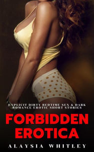 Forbidden Erotica: Explicit Dirty Bedtime Sex & Dark Romance Erotic Short Stories Alaysia Whitley Author
