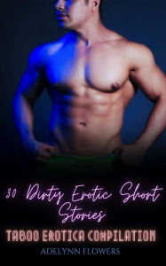 Taboo Erotica Compilation: 30 Dirty Erotic Short Stories Adelynn Flowers Author