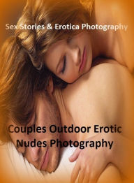 Sex Stories & Erotica Photography: Couples Outdoor Erotic Nudes Photography ( Erotic Photography, Erotic Stories, Nude Photos, Naked , Adult Nudes, Br