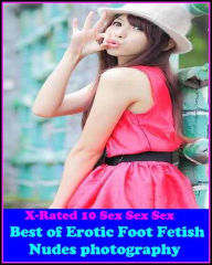 Erotica: X-Rated 10 Sex Sex Sex Erotic Foot Fetish Nudes photography ( Erotic Photography, Erotic Stories, Nude Photos, Naked , Adult Nudes, Breast, D