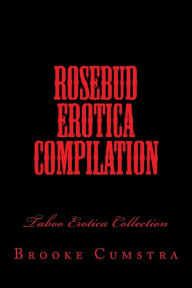 Rosebud Erotica Compilation: Taboo Erotica Collection Brooke Cumstra Author
