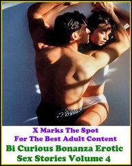 Erotica: X Marks The Spot For The Best Adult Content Bi Curious Bonanza Erotic Sex Stories Volume 4 ( Erotic Photography, Domination, Bare Ass, Lesbia