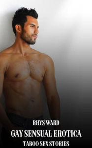 Gay Sensual Erotica: Taboo Sex Stories Rhys Ward Author