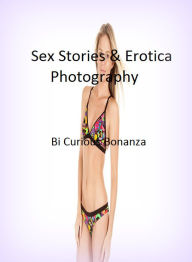 Sex Stories & Erotica Photography: Bi Curious Bonanza Erotic Sex Stories Volume 1 ( Erotic Photography, Erotic Stories, Nude Photos, Naked , Adult Nud