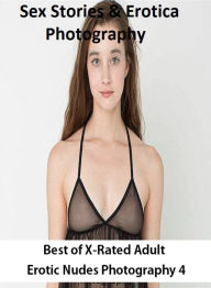 Sex Stories & Erotica Photography: Best ofX-Rated Adult Erotic Nudes Photography 4 ( Erotic Photography, Erotic Stories, Nude Photos, Naked , Adult Nu