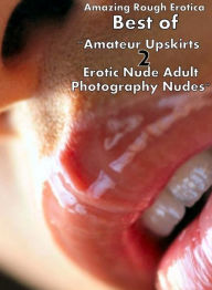 Erotica: Amazing Rough Erotica Best of Amateur Upskirts 2 Erotic Nude Adult Photography Nudes ( Erotic Photography, Erotic Stories, Nude Photos, Naked