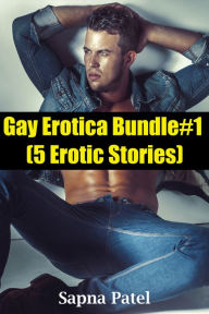 Gay Erotica Bundle#1 (5 Erotic Stories) Sapna Patel Author