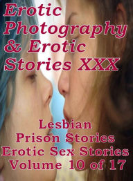 Erotica Porn: Erotic Photography & Erotic Stories XXX Lesbian Prison Stories Erotic Sex Stories Volume 10 of 17 ( Erotic Photography, Erotic Stories,