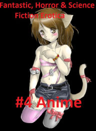 Fantastic, Horror & Science Fiction Erotica: #4 Anime ( Erotic Photography, Erotic Stories, Nude Photos, Naked , Adult Nudes, Breast, Domination, Bare