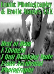 Erotica Porn: Erotic Photography & Erotic Stories XXX Best of Dam I Thought I Quit Drinking Nude Erotic Accidental Photography ( Erotic Photography, E