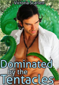 Dominated by the Tentacles Collection (Tentacle Sex Bondage Double Penetration Oral Anal Gay Erotica) Victoria Scarlett Author