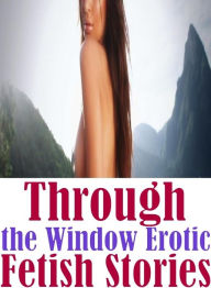 bondage: Adult Nude Sex BonanzaThrough the Window Erotic Fetish Stories ( sex, porn, fetish, bondage, oral, anal, ebony, hentai, domination, erotic ph