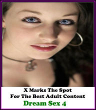 Erotica: X Marks The Spot For The Best Adult Content Dream Sex 4 ( Erotic Photography, Domination, Bare Ass, Lesbian, She-male, Gay, Fetish, Bondage,