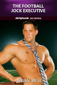 The Football Jock Executive (Dirtyhunk Gay Erotica) Brian West Author