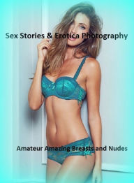 Sex Stories & Erotica Photography: Amateur Amazing Breasts and Nudes ( Erotic Photography, Erotic Stories, Nude Photos, Naked , Adult Nudes, Breast, D