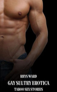 Gay Sultry Erotica: Taboo Sex Stories Rhys Ward Author