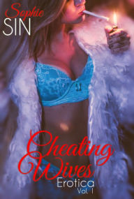 Cheating Wives Erotica Vol. 1 Sophie Sin Author
