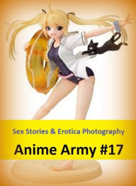 Sex Stories & Erotica Photography: Anime Army #17 ( Erotic Photography, Erotic Stories, Nude Photos, Naked , Adult Nudes, Breast, Domination, Bare Ass
