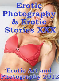 Erotica Nudes: Erotic Photography & Erotic Stories XXX Erotic Art and Photography 2012 ( Erotic Photography, Erotic Stories, Nude Photos, Naked, Adult