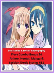 Sex Stories & Erotica Photography: Fiery Combo Bonus 3d Anime, Hentai, Manga & Lesbian Erotic Stories #11 ( Erotic Photography, Erotic Stories, Nude P