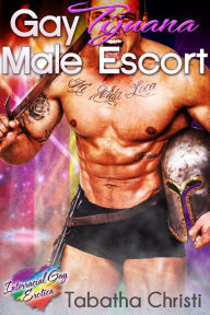 Gay Tijuana Male Escort (Straight First Time Gay Erotica) Tabatha Christi Author