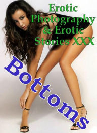Erotica Porn: Erotic Photography & Erotic Stories XXX Bottoms ( Erotic Photography, Erotic Stories, Nude Photos, Naked, Adult Nudes, Domination, Lesbi