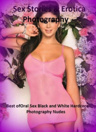 Sex Stories & Erotica Photography: Best ofOral Sex Black and White Hardcore Photography Nudes ( Erotic Photography, Erotic Stories, Nude Photos, Naked