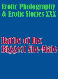 Erotica Teen: Erotic Photography & Erotic Stories XXX Battle of the Biggest She-Male ( Erotic Photography, Erotic Stories, Nude Photos, Naked, Adult N