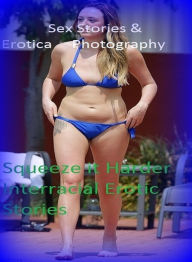 Sex Stories & Erotica Photography: Squeeze it Harder Interracial Erotic Stories ( Erotic Photography, Erotic Stories, Nude Photos, Naked , Adult Nudes