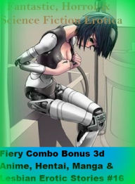 Fantastic, Horror & Science Fiction Erotica: Fiery Combo Bonus 3d Anime, Hentai, Manga & Lesbian Erotic Stories #16 ( Erotic Photography, Erotic Stori