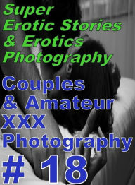 Erotica Sex: Super Erotic Stories & Erotics Photography Couples & Amateur XXX Photography # 18 ( Erotic Photography, Erotic Stories, Nude Photos, Lesb