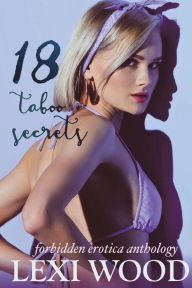 18 Taboo Secrets Forbidden Erotica Anthology Lexi Wood Author