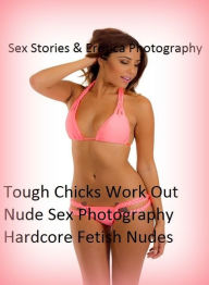 Sex Stories & Erotica Photography: Tough Chicks Work Out Nude Sex Photography Hardcore Fetish Nudes ( Erotic Photography, Erotic Stories, Nude Photos,