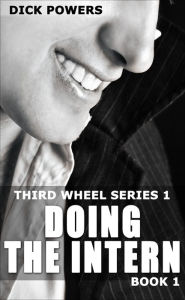 Doing The Intern (Third Wheel Series 1, Book 1) Dick Powers Author