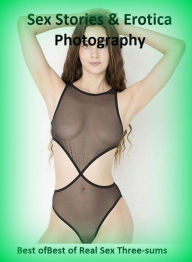 Sex Stories & Erotica Photography: Best ofBest of Real Sex Three-sums (Naked Adults Only X-Rated Erotic Nude Photography Nudes) ( Erotic Photography,