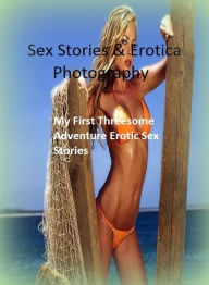 Sex Stories & Erotica Photography: My First Threesome Adventure Erotic Sex Stories ( Erotic Photography, Erotic Stories, Nude Photos, Naked , Adult Nu