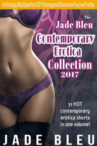 Jade Bleu Contemporary Erotica Collection 2017 (Anthology, Billionaire, Multipartner, DP) Jade Bleu Author