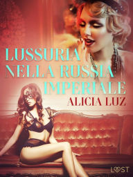 Lussuria nella Russia imperiale - Letteratura erotica Alicia Luz Author