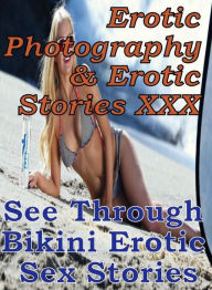 Erotica Sex: Erotic Photography & Erotic Stories XXX See Through Bikini : Erotic Sex Stories ( Erotic Photography, Erotic Stories, Nude Photos, Naked,