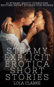 Steamy Explicit Erotica Short Stories - Volume 3: 12 Steamy Erotic Forbidden Bedtime Short Stories For Women Lola Clarke Author