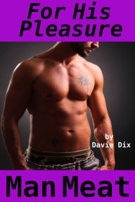 For His Pleasure, Man Meat (Gay Erotica) Davie Dix Author