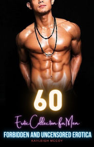 60 Forbidden and Uncensored Erotica: Erotic Anthology for Men Kayleigh McCoy Author