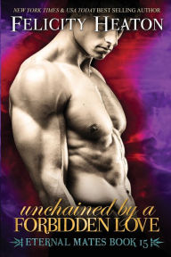 Unchained by a Forbidden Love: Eternal Mates Romance Series Felicity Heaton Author