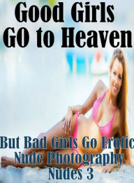 Sex: XXX Teens Erotica Good Girls GO to Heaven But Bad Girls Go Erotic Nude Photography Nudes 3 ( sex, porn, fetish, bondage, oral, anal, ebony, henta