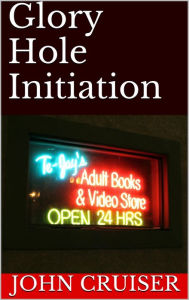 Glory Hole Initiation John Cruiser Author