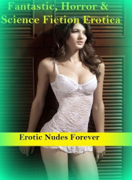 Fantastic, Horror & Science Fiction Erotica: Erotic Nudes Forever ( Erotic Photography, Erotic Stories, Nude Photos, Naked , Adult Nudes, Breast, Domi