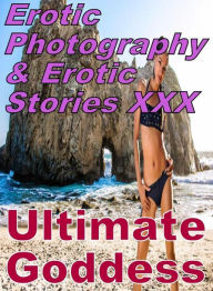 Erotica Domination: Erotic Photography & Erotic Stories XXX Ultimate Goddess ( Erotic Photography, Erotic Stories, Nude Photos, Naked, Adult Nudes, Do