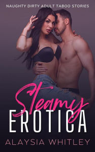 Steamy Erotica: Naughty Dirty Adult Taboo Stories Alaysia Whitley Author
