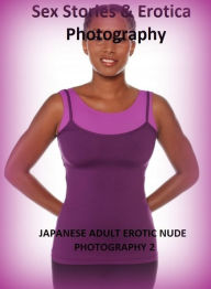 Sex Stories & Erotica Photography: JAPANESE ADULT EROTIC NUDE PHOTOGRAPHY 2 ( Erotic Photography, Erotic Stories, Nude Photos, Naked , Adult Nudes, Br